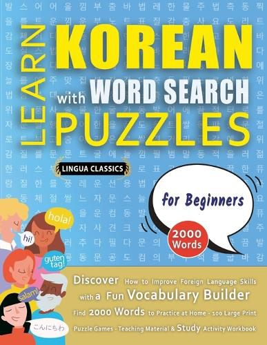 Cover image for LEARN KOREAN WITH WORD SEARCH PUZZLES FOR BEGINNERS - Discover How to Improve Foreign Language Skills with a Fun Vocabulary Builder. Find 2000 Words to Practice at Home - 100 Large Print Puzzle Games - Teaching Material, Study Activity Workbook