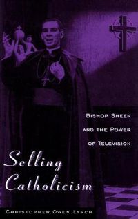 Cover image for Selling Catholicism: Bishop Sheen and the Power of Television