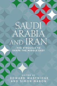 Cover image for Saudi Arabia and Iran: The Struggle to Shape the Middle East