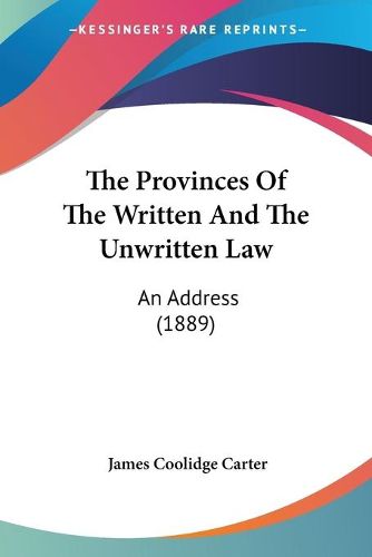 Cover image for The Provinces of the Written and the Unwritten Law: An Address (1889)