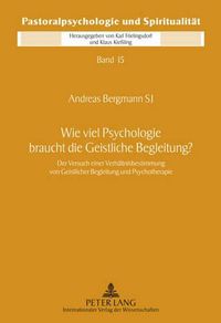 Cover image for Wie Viel Psychologie Braucht Die Geistliche Begleitung?: Der Versuch Einer Verhaeltnisbestimmung Von Geistlicher Begleitung Und Psychotherapie