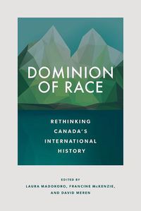 Cover image for Dominion of Race: Rethinking Canada's International History