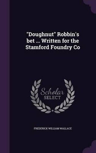 Doughnut Robbin's Bet ... Written for the Stamford Foundry Co