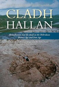 Cover image for Cladh Hallan: Roundhouses and the dead in the Hebridean Bronze Age and Iron Age, Part I: stratigraphy, spatial organisation and chronology