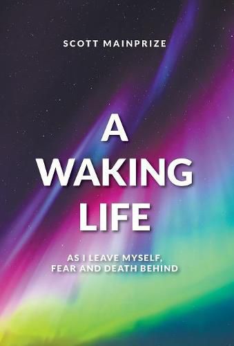 Cover image for A Waking Life - As I Leave Myself, Fear and Death Behind