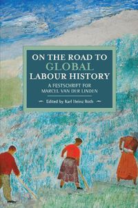 Cover image for On The Road To Global Labour History: A Festschrift for Marcel van der Linden