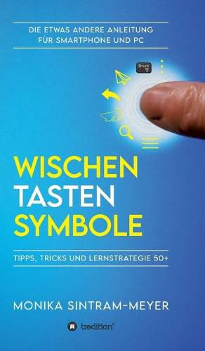 Cover image for Wischen . Tasten . Symbole: Tipps, Tricks und Lernstrategie 50+ Die etwas andere Anleitung fur Smartphone und PC