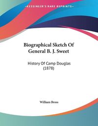 Cover image for Biographical Sketch of General B. J. Sweet: History of Camp Douglas (1878)