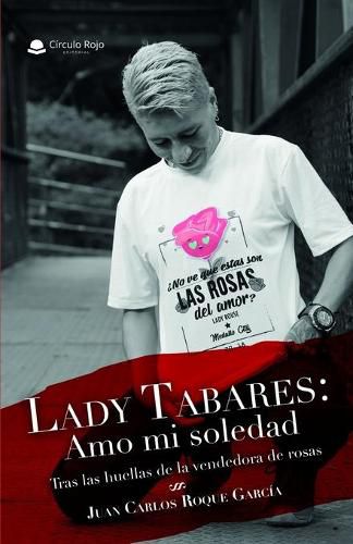 Cover image for Lady Tabares: Amo mi soledad: Tras las huellas de la vendedora de rosas