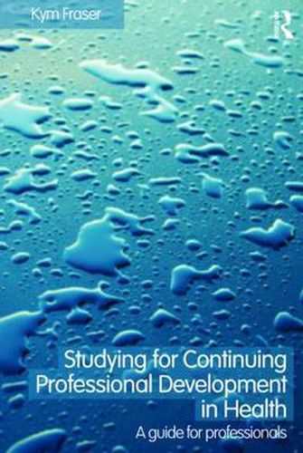 Cover image for Studying for Continuing Professional Development in Health: A Guide for Professionals