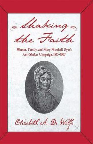 Cover image for Shaking the Faith: Women, Family, and Mary Marshall Dyer's Anti-Shaker Campaign, 1815-1867