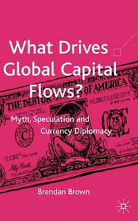 Cover image for What Drives Global Capital Flows?: Myth, Speculation and Currency Diplomacy