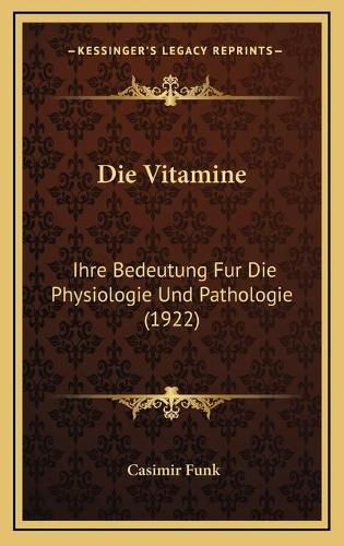 Die Vitamine: Ihre Bedeutung Fur Die Physiologie Und Pathologie (1922)