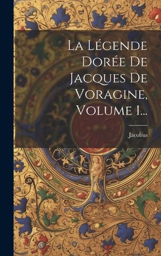 Cover image for La Legende Doree De Jacques De Voragine, Volume 1...