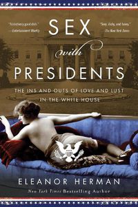 Cover image for Sex with Presidents: The Ins and Outs of Love and Lust in the White House