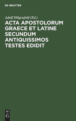 ACTA Apostolorum Graece Et Latine Secundum Antiquissimos Testes Edidit: Actus Apostolorum Extra Canonem Receptum Et Adnotationes Ad Textum Et Argumentum Actuum Apostolorum