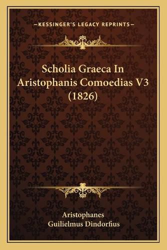 Cover image for Scholia Graeca in Aristophanis Comoedias V3 (1826)