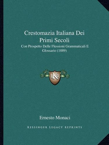 Cover image for Crestomazia Italiana Dei Primi Secoli: Con Prospetto Delle Flessioni Grammaticali E Glossario (1889)