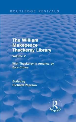 The William Makepeace Thackeray Library: Volume V - With Thackeray in America by Eyre Crowe