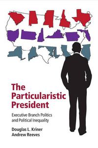 Cover image for The Particularistic President: Executive Branch Politics and Political Inequality