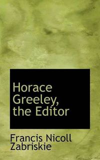 Cover image for Horace Greeley, the Editor