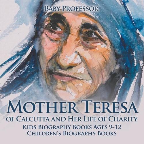 Cover image for Mother Teresa of Calcutta and Her Life of Charity - Kids Biography Books Ages 9-12 Children's Biography Books