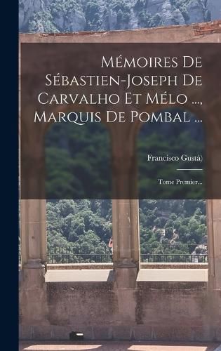 Cover image for Memoires De Sebastien-joseph De Carvalho Et Melo ..., Marquis De Pombal ...