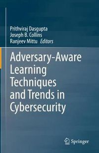 Cover image for Adversary-Aware Learning Techniques and Trends in Cybersecurity