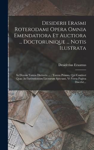 Cover image for Desiderii Erasmi Roterodami Opera Omnia Emendatiora Et Auctiora ... Doctorunique ... Notis Ilustrata