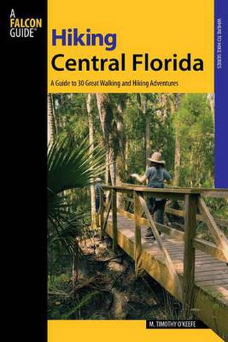 Cover image for Hiking Central Florida: A Guide To 30 Great Walking And Hiking Adventures