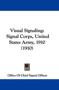 Cover image for Visual Signaling: Signal Corps, United States Army, 1910 (1910)