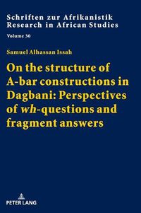 Cover image for On the structure of A-bar constructions in Dagbani: Perspectives of  wh -questions and fragment answers