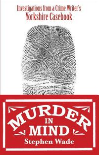 Cover image for Murder in Mind: Investigations from a Yorkshire Crime Writer's Casebook