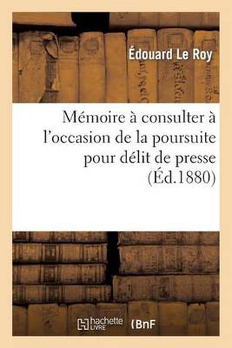 Memoire A Consulter A l'Occasion de la Poursuite Pour Delit de Presse