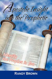 Cover image for Apostolic Insight Into The Prophetic: Identify the Prophet in You