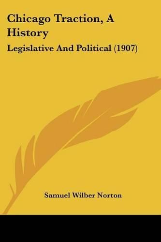 Chicago Traction, a History: Legislative and Political (1907)