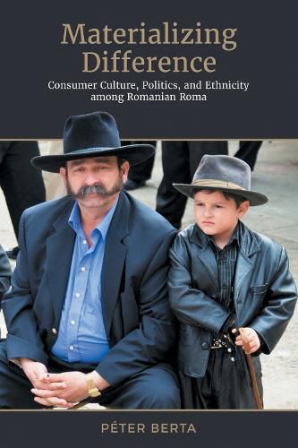 Cover image for Materializing Difference: Consumer Culture, Politics, and Ethnicity among Romanian Roma