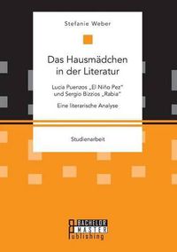 Cover image for Das Hausmadchen in der Literatur: Lucia Puenzos  El Nino Pez und Sergio Bizzios  Rabia. Eine literarische Analyse