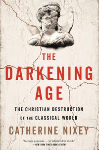 Cover image for The Darkening Age: The Christian Destruction of the Classical World