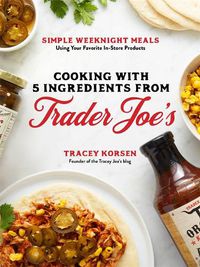 Cover image for Cooking with 5 Ingredients from Trader Joe's: Simple Weeknight Meals Using Your Favorite In-Store Products