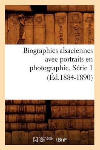 Biographies Alsaciennes Avec Portraits En Photographie. Serie 1 (Ed.1884-1890)