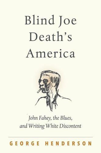 Blind Joe Death's America: John Fahey, the Blues, and Writing White Discontent