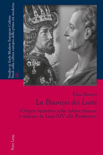 Cover image for La Bisanzio dei Lumi; L'Impero bizantino nella cultura francese e italiana da Luigi XIV alla Rivoluzione