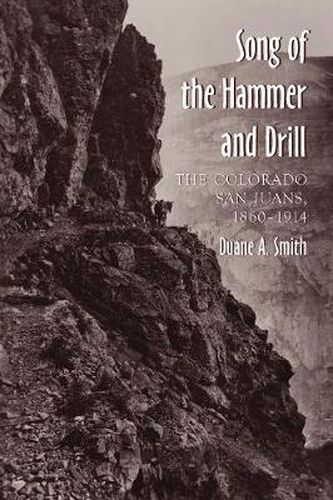 Cover image for The Song of the Hammer and Drill: The Colorado San Juans, 1860-1914