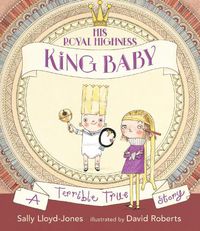 Cover image for His Royal Highness, King Baby: A Terrible True Story
