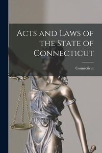 Cover image for Acts and Laws of the State of Connecticut