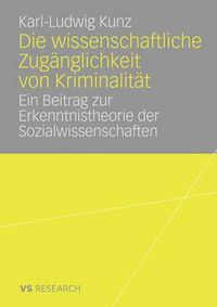 Cover image for Die Wissenschaftliche Zuganglichkeit Von Kriminalitat: Ein Beitrag Zur Erkenntnistheorie Der Sozialwissenschaften