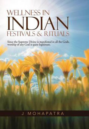 Cover image for Wellness In Indian Festivals & Rituals: Since the Supreme Divine is manifested in all the Gods, worship of any God is quite legitimate.