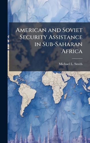 Cover image for American and Soviet Security Assistance in Sub-Saharan Africa
