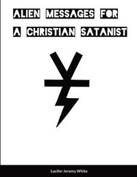 Cover image for Alien Messages For A Christian Satanist